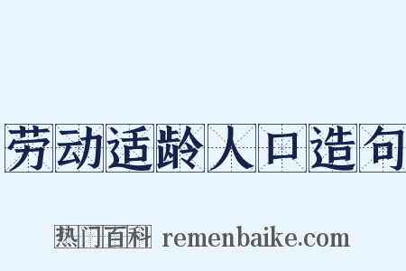 劳动适龄人口造句是什么意思的图片